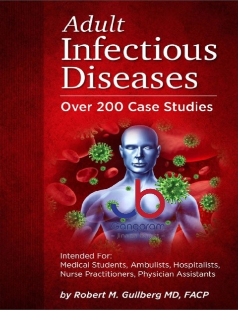Adult Infectious Diseases Over 200 Case Studies Intended For Medical Students, Ambulists, Hospitalists, Nurse Practitioners, Physician Assistants