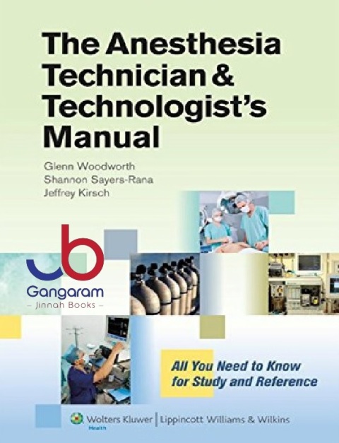 The Anesthesia Technician & Technologist's Manual All You Need to Know for Study and Reference 1st Edition