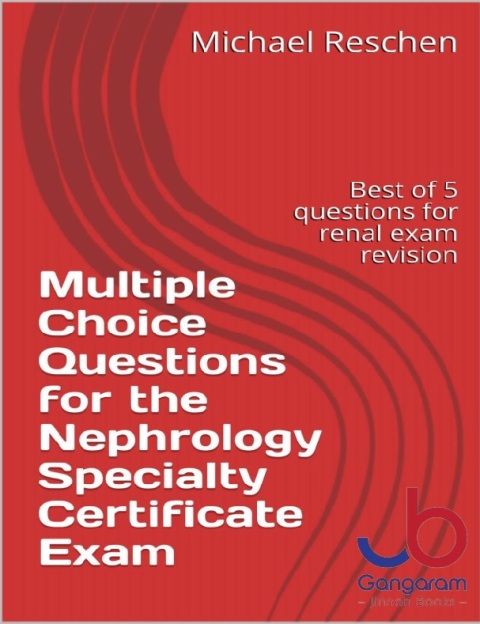 Multiple Choice Questions for the Nephrology Specialty Certificate Exam Best of 5 questions for renal exam revision