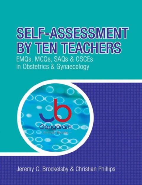 Self-Assessment by Ten Teachers EMQS, MCQS, SAQS and OSCES in Obstetrics & Gynaecology 1st Edition
