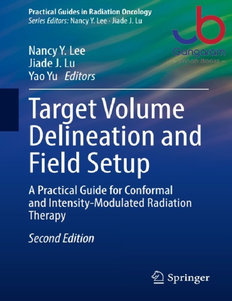 Target Volume Delineation and Field Setup A Practical Guide for Conformal and Intensity-Modulated Radiation Therapy (Practical Guides in Radiation Oncology) 2nd ed