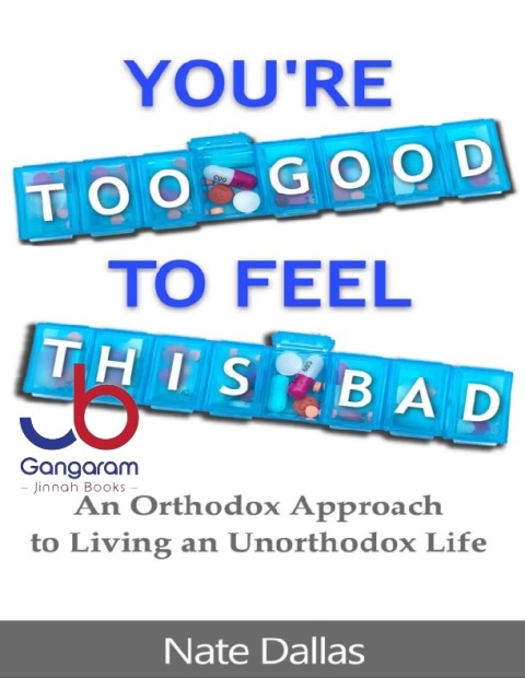 You're Too Good to Feel This Bad An Orthodox Approach to Living an Unorthodox Life