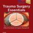Trauma Surgery Essentials A Must-Know Guide to Emergency Management 1st Edition
