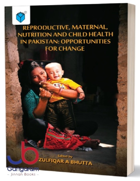 REPRODUCTIVE, MATERNAL, CHILD HEALTH AND NUTRITION IN PAKISTAN OPPORTUNITIES FOR CHANGE HB 2013