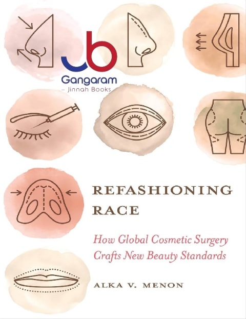 Refashioning Race How Global Cosmetic Surgery Crafts New Beauty Standards First Edition.