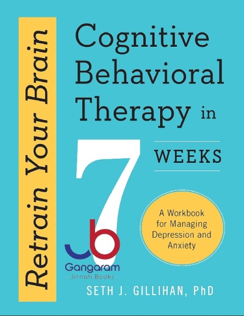 Retrain Your Brain Cognitive Behavioral Therapy in 7 Weeks A Workbook for Managing Depression and Anxiety