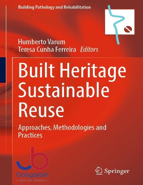 Built Heritage Sustainable Reuse Approaches, Methodologies and Practices (Building Pathology and Rehabilitation Book 26)