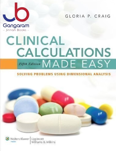 Clinical Calculations Made Easy Solving Problems Using Dimensional Analysis 5th (fifth) Edition by Craig RN MSN EdD, Gloria P. published by Lippincott Williams & Wilkins (2011)