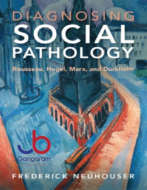 Diagnosing Social Pathology Rousseau, Hegel, Marx, and Durkheim New Edition