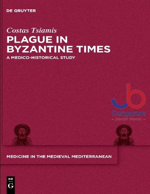 Plague in Byzantine Times A Medico-historical Study (Medicine in the Medieval Mediterranean, 9)