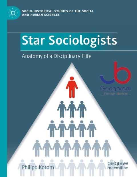 Star Sociologists Anatomy of a Disciplinary Elite (Socio-Historical Studies of the Social and Human Sciences)
