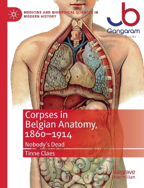 Corpses in Belgian Anatomy, 1860–1914 Nobody’s Dead (Medicine and Biomedical Sciences in Modern History)