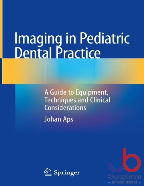 Imaging in Pediatric Dental Practice A Guide to Equipment, Techniques and Clinical Considerations