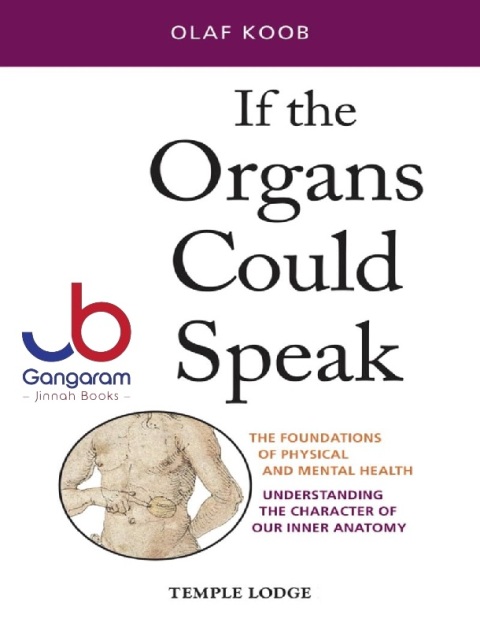 If the Organs Could Speak The Foundations of Physical and Mental Health Understanding the Character of Our Inner Anatomy