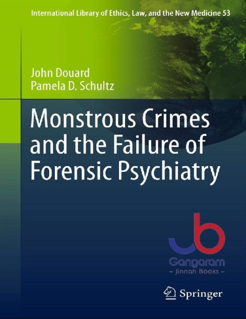 Monstrous Crimes and the Failure of Forensic Psychiatry (International Library of Ethics, Law, and the New Medicine, 53)