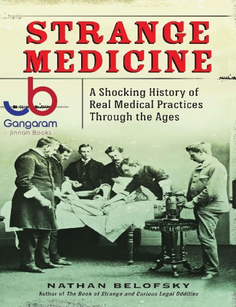 Strange Medicine A Shocking History of Real Medical Practices Through the Ages.