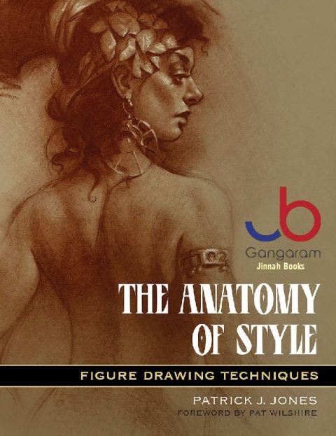 The Anatomy of Style Figure Drawing Techniques (Patrick J. Jones)