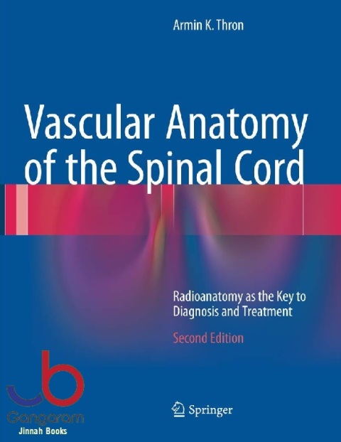 Vascular Anatomy of the Spinal Cord Radioanatomy as the Key to Diagnosis and Treatment