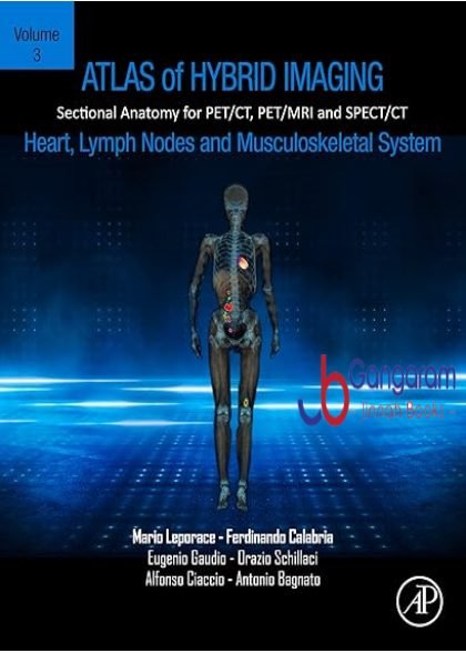 Atlas of Hybrid Imaging Sectional Anatomy for PET/CT, PET/MRI and SPECT/CT Vol. 3: Heart, Lymph Node and Musculoskeletal System: Sectional Anatomy for PET/CT, PET/MRI and SPECT/CT