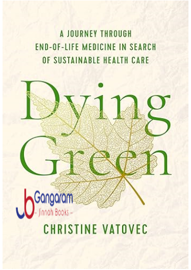Dying-Green-A-Journey-through-End-of-Life-Medicine-in-Search-of-Sustainable-Health-Care-Critical-Issues-in-Health-and-Medicine