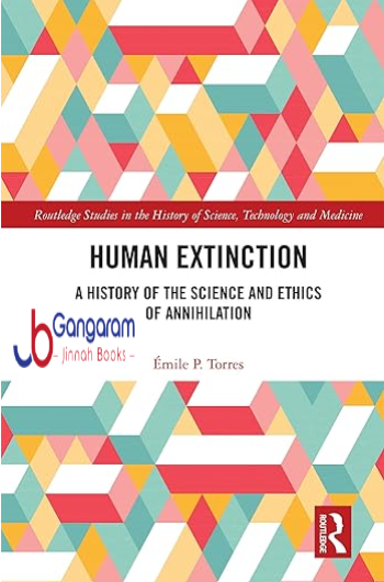 Human-Extinction-A-History-of-the-Science-and-Ethics-of-Annihilation-Routledge-Studies-in-the-History-of-Science-Technology-and-Medicine-1st-Edition