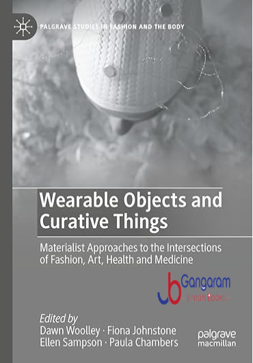 Wearable-Objects-and-Curative-Things-Materialist-Approaches-to-the-Intersections-of-Fashion-Art-Health-and-Medicine-Palgrave-Studies-in-Fashion-and-the-Body