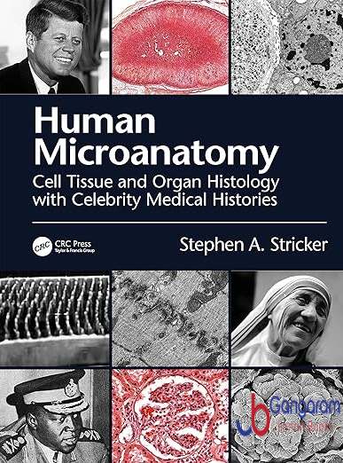 Human Microanatomy: Cell Tissue and Organ Histology with Celebrity Medical Histories 1st Edition