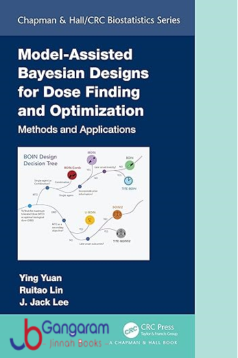 Model-Assisted-Bayesian-Designs-for-Dose-Finding-and-Optimization-Chapman-Hall-CRC-Biostatistics-Series-1st-Edition