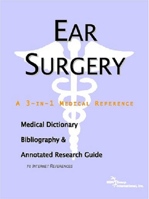Ear Surgery A Medical Dictionary, Bibliography, And Annotated Research Guide To Internet References