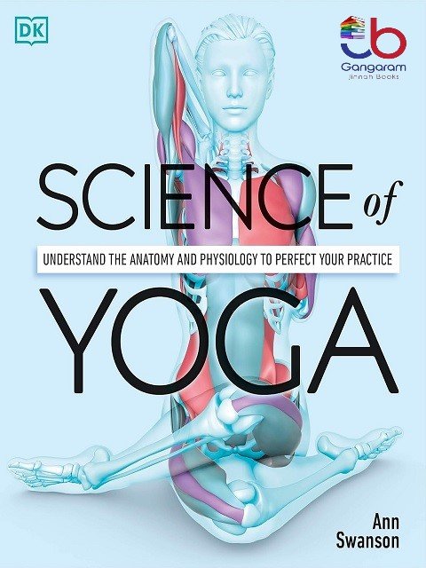 Science of Yoga Understand the Anatomy and Physiology to Perfect Your Practice